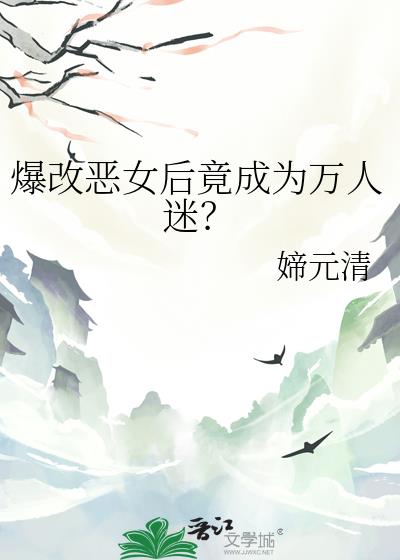 爆改恶女后竟成为万人迷?