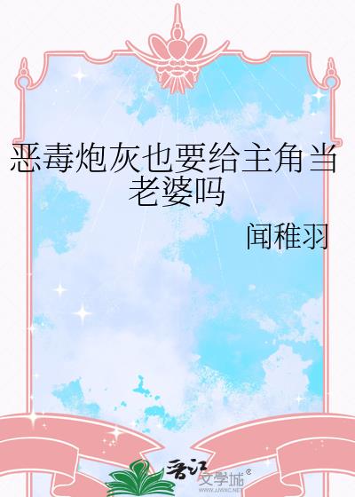 恶毒炮灰也要给主角当老婆吗