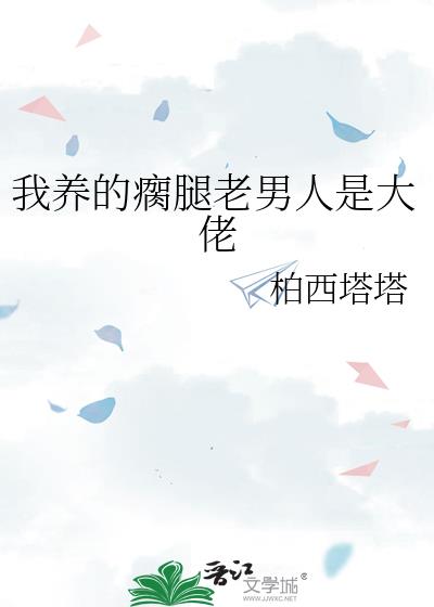 我养的瘸腿老男人是大佬