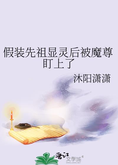 假装先祖显灵后被魔尊盯上了
