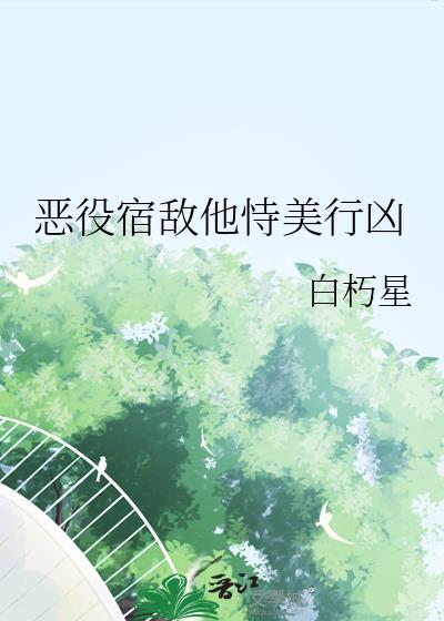 恶役宿敌他恃美行凶